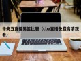 中央五直播男篮比赛（cba直播免费高清观看）