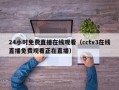 24小时免费直播在线观看（cctv3在线直播免费观看正在直播）