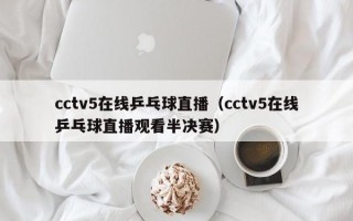 cctv5在线乒乓球直播（cctv5在线乒乓球直播观看半决赛）