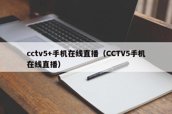 cctv5+手机在线直播（CCTV5手机在线直播）