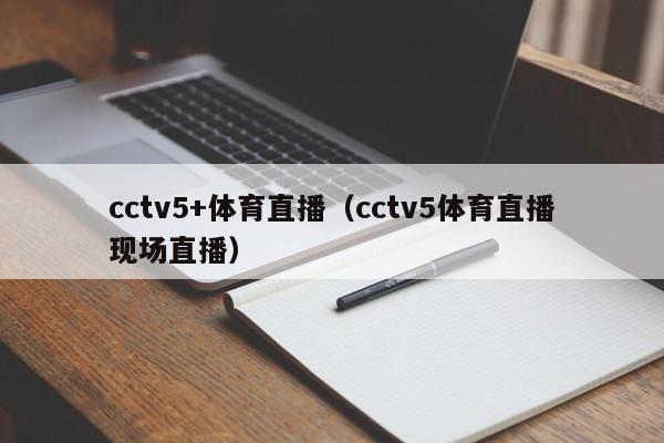 cctv5+体育直播（cctv5体育直播现场直播）