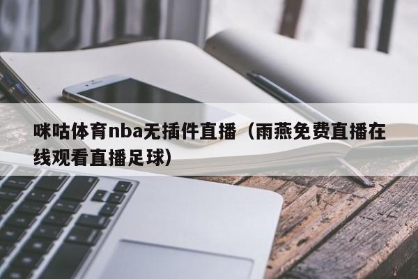 咪咕体育nba无插件直播（雨燕免费直播在线观看直播足球）